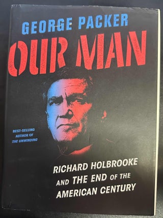 Item #10019 Our Man: Richard Holbrooke and the End of the American Century. George Packer