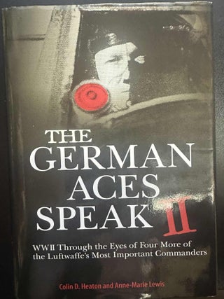 Item #10075 The German Aces Speak II: WWII Through the Eyes of Four More of the Luftwaffe's Most...