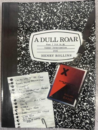 Item #10120 A Dull Roar: What I Did On My Summer Deracination 2006. Henry Rollins