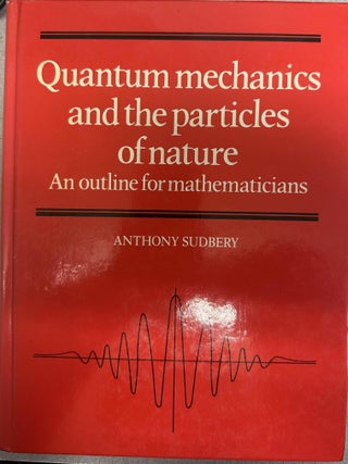 Item #10200 Quantum Mechanics and the Particles of Nature: An Outline for Mathematicians. Anthony...
