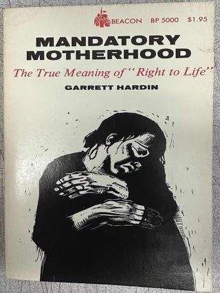 Item #10208 Mandatory Motherhood: The True Meaning of "Right to Life" Garrett Hardin