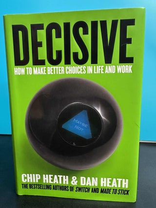 Decisive: How to Make Better Choices in Life and Work