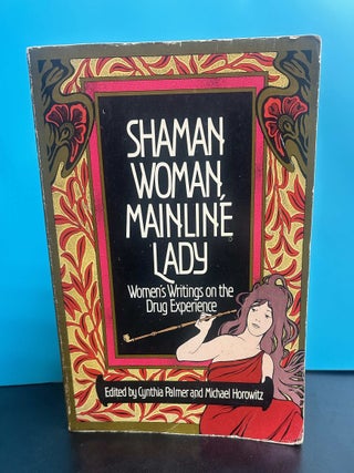 Shaman Woman, Mainline Lady: Women's Writings on the Drug Experience