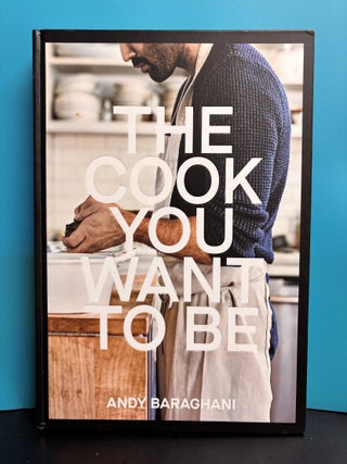 Item #12335 The Cook You Want to Be. Andy Baraghani