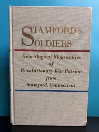 Stamford's Soldiers: Genealogical Biographies of Revolutionary War Patriots from Stamford, CT
