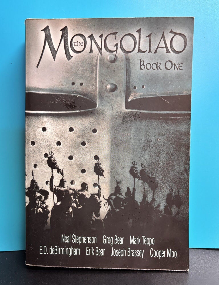 Item #12486 The Mongoliad: Book One. Neal Stephenson, Greg Bear, Mark Teppo, E D. deBirmingham, Erik Bear, Joseph Brassey, Cooper Moo.