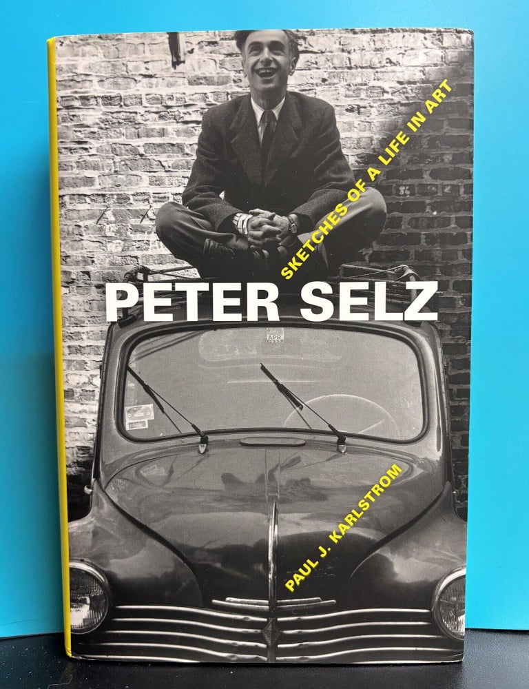 Item #12491 Peter Selz: A Life in Art. Paul J. Karlstrom.