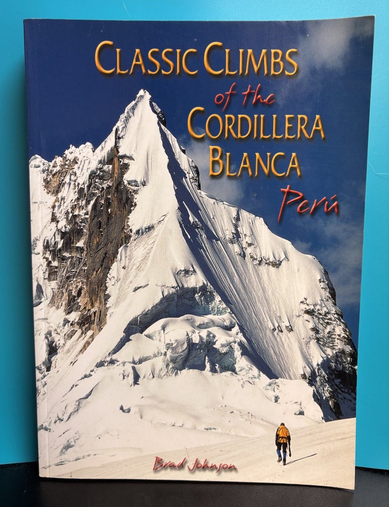 Item #12518 Classic Climbs of the Cordillera Blanca. Brad Johnson.