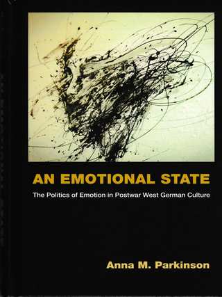Item #6049 An Emotional State: The Politics of Emotion in Postwar West German Culture. Anna M....