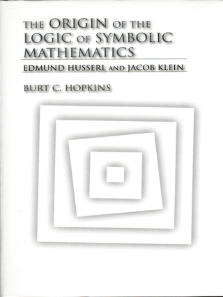 Item #6762 The Origin of the Logic of Symbolic Mathematics: Edmund Husserl and Jacob Klein. Burt...