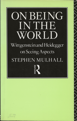 Item #6769 On Being in the World: Wittgenstein and Heidegger on Seeing Aspects. Stephen Mulhall