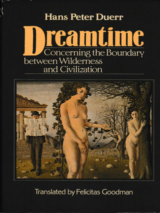 Item #6790 Dreamtime: Concerning the Boundary between Wilderness and Civilization. Hans Peter...