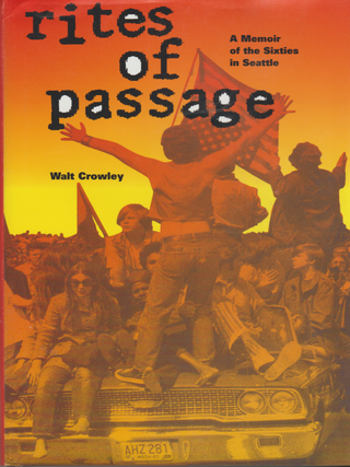 Item #6855 Rites of Passage: A Memoir of the Sixties in Seattle. Walt Crowley