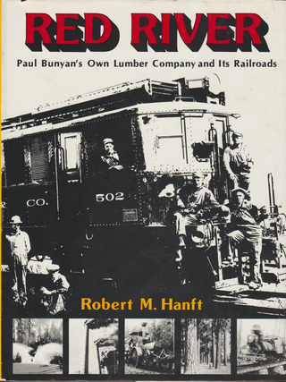Item #7073 Red River: Paul Bunyan's Own Lumber Company and Its Railroads. Robert M. Hanff