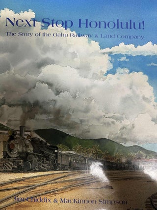 Item #7080 Next Stop Honolulu! The Story of the Oahu Railway & Land Company. Jim Chiddix,...