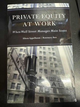 Item #7137 Private Equity at Work: When Wall Street Manages Main Street. Eileen Appelbaum,...