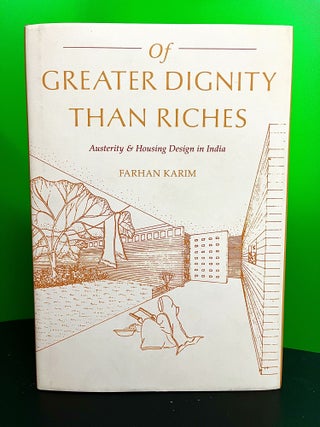 Item #7198 Of Greater Dignity than Riches: Austerity and Housing Design in India. Farhan Karim