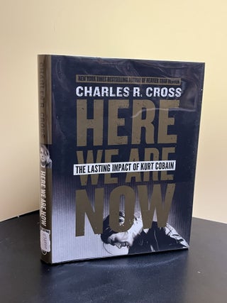 Item #7248 Here We Are Now: The Lasting Impact of Kurt Cobain. Charles R. Cross