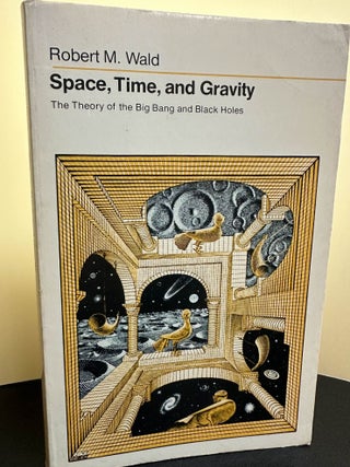 Item #7297 Space, Time, and Gravity - The Theory of the Big Bang and Black Holes. Robert M. Wald