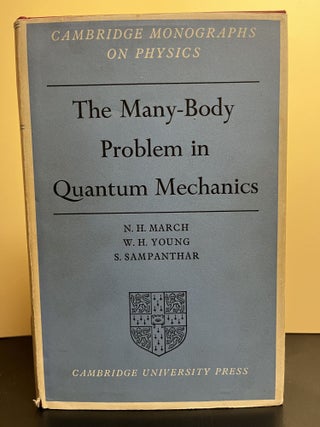 Item #7318 The Many-Body Problem In Quantum Mechanics. N. H. March, S. Sampanthar W H. Young
