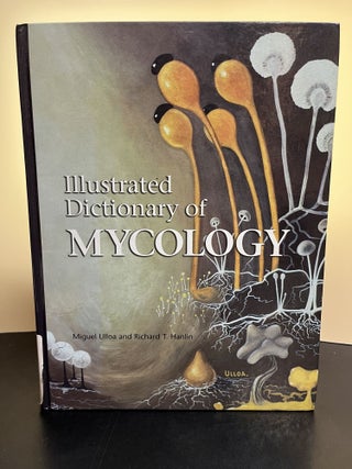 Item #7346 Illustrated Dictionary of Mycology. Miguel Ulloa, Richard T. Hanlin