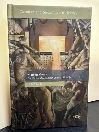 Item #7355 Men at Work: The Working Man in British Culture, 1939-1945 (Genders and Sexualities in...