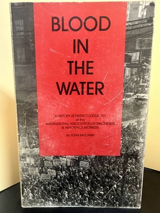 Item #7368 Blood in the Water: A History of District Lodge 751 of the International Association...