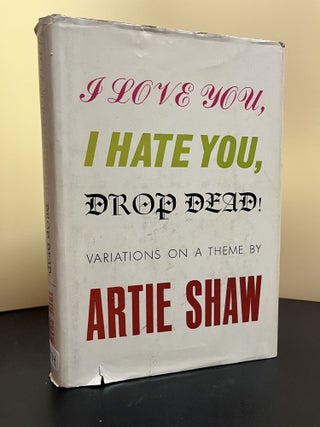 Item #7574 I Love You, I Hate You, Drop Dead! Artie Shaw