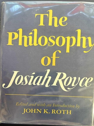 Item #7961 The Philosophy of Josiah Royce. Josiah Royce, John K. Roth, introduction