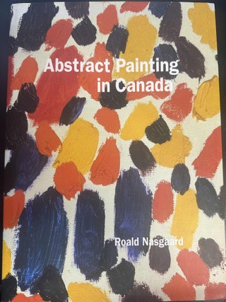 Item #8041 Abstract Painting in Canada. Roald Nasgaard