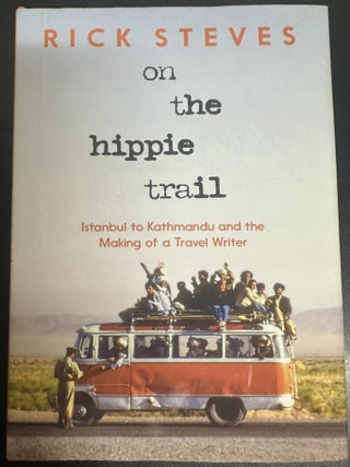 Item #8175 On the Hippie Trail: Istanbul to Kathmandu and the Making of a Travel Writer. Rick Steves