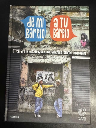 Item #8273 De Mi Barrio a Tu Barrio: Street Art in Mexico, Central America, and the Carribean....