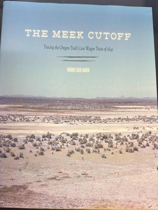 Item #8372 The Meek Cutoff: Tracing the Oregon Trail's Lost Wagon Train of 1845. Brooks Geer Ragen