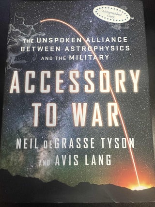 Item #8435 Accessory to War : The Unspoken Alliance Between Astrophysics and the Military. Neil...