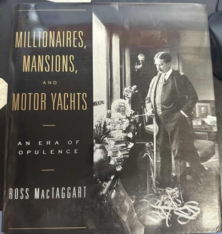 Item #8705 Millionaires, Mansions, and Motor Yachts: An Era of Opulence. Ross MacTaggart