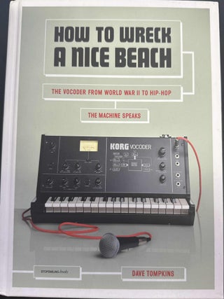Item #9045 How To Wreck A Nice Beach: The Vocoder from World War II to Hip-Hop. Dave Tompkins