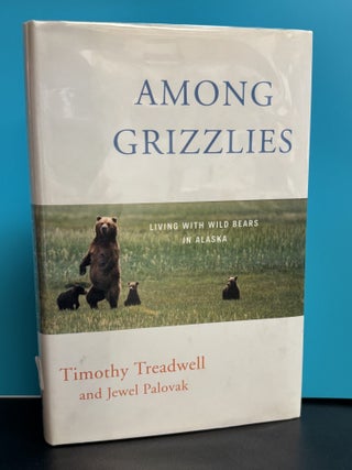 Among Grizzlies: Living with Wild Bears in Alaska. Timothy Treadwell.