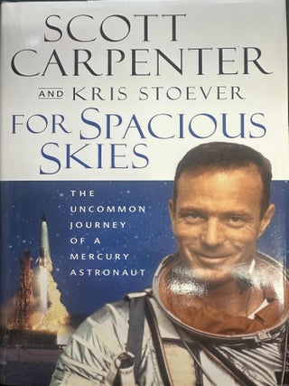 Item #9213 For Spacious Skies: The Uncommon Journey of a Mercury Astronaut. Scott Carpenter, Kris...