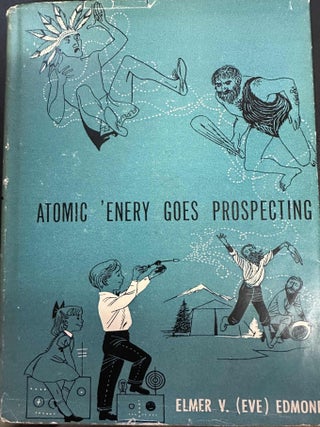 Item #9284 Atomic 'Enery Goes Prospecting. Elmer V. Edmonds, Eve