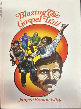 Item #9437 Blazing The Gospel Trail. James Benton Ellis