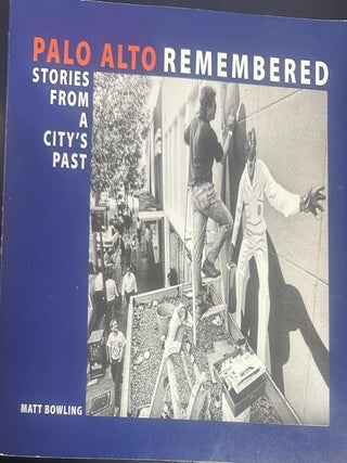 Item #9458 Palo Alto Remembered: Stories from a City's Past. Matt Bowling