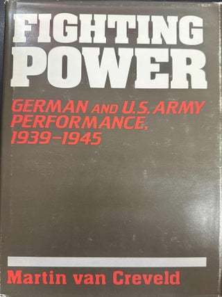 Item #9519 Fighting Power: German and U.S. Army Performance, 1939-1945. Martin van Creveld