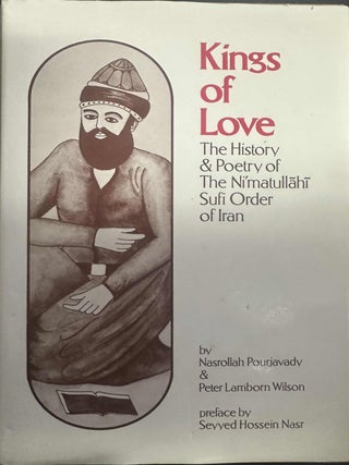 Item #9556 Kings of Love: The History & Poetrry of the Ni'atullahi Sufi Order of Iran. Nasrollah...