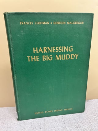 Item #9582 Harnessing The Big Muddy. Frances Cushman, Gordon MacGregor