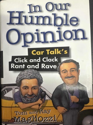 Item #9651 In Our Humble Opinion: Car Talk's Click and Clack Rant and Rave. Tom Magliozzi, Ray...