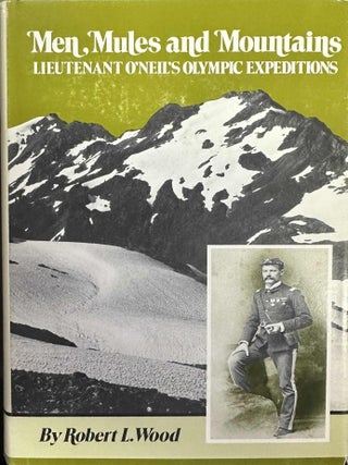 Item #9739 Men, Mules and Mountains: Lieutenant O'Neil's Olympic Expeditions. Robert L. Wood