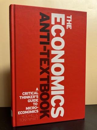 Item #9757 The economics anti-textbook. Rod Hill, Tony Myatt