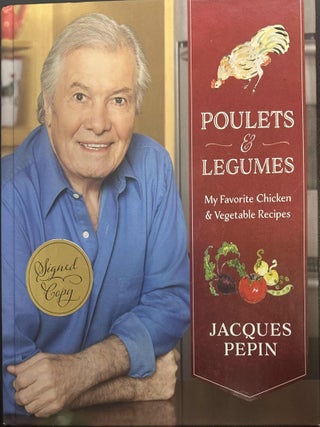 Item #9774 Poulets and Legumes: My Favorite Chicken and Vegetable Recipes. Jacques Pepin
