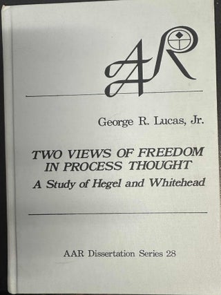 Item #9849 Two Views of Freedom in Process Thought: A Study of Hegel and Whitehead. George R. Lucas