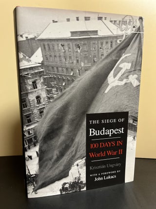 Item #9852 The Siege Of Budapest. Krisztian Ungvary, John Lucas, Ladislaus Lob, Foreword